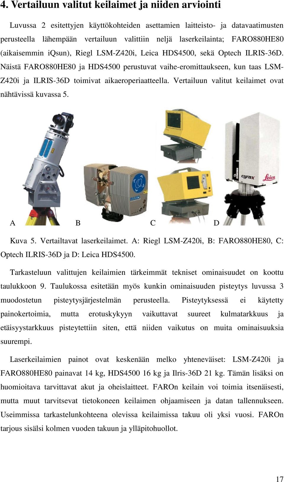 Näistä FARO880HE80 ja HDS4500 perustuvat vaihe-eromittaukseen, kun taas LSM- Z420i ja ILRIS-36D toimivat aikaeroperiaatteella. Vertailuun valitut keilaimet ovat nähtävissä kuvassa 5. A B C D Kuva 5.