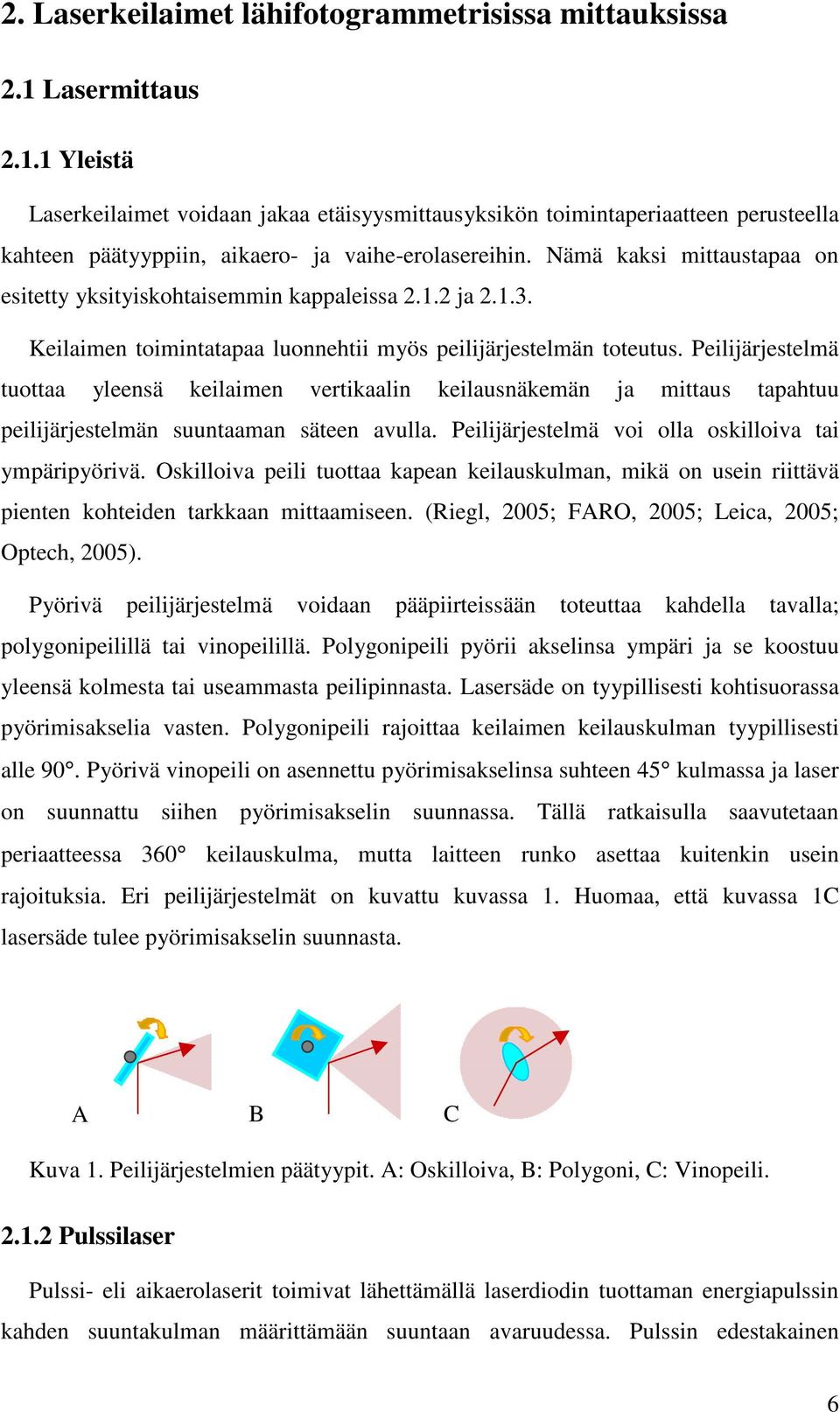 Nämä kaksi mittaustapaa on esitetty yksityiskohtaisemmin kappaleissa 2.1.2 ja 2.1.3. Keilaimen toimintatapaa luonnehtii myös peilijärjestelmän toteutus.