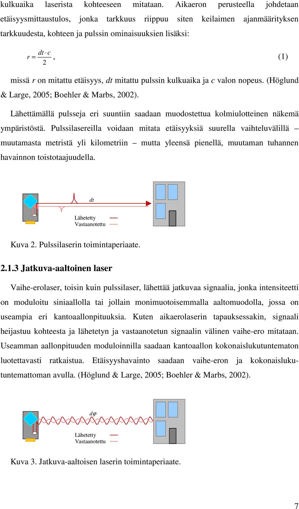 etäisyys, dt mitattu pulssin kulkuaika ja c valon nopeus. (Höglund & Large, 2005; Boehler & Marbs, 2002). Lähettämällä pulsseja eri suuntiin saadaan muodostettua kolmiulotteinen näkemä ympäristöstä.