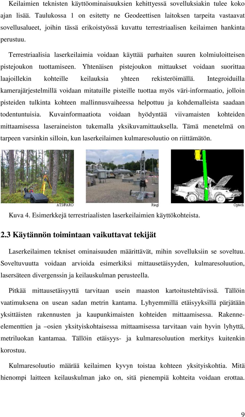 Terrestriaalisia laserkeilaimia voidaan käyttää parhaiten suuren kolmiuloitteisen pistejoukon tuottamiseen.