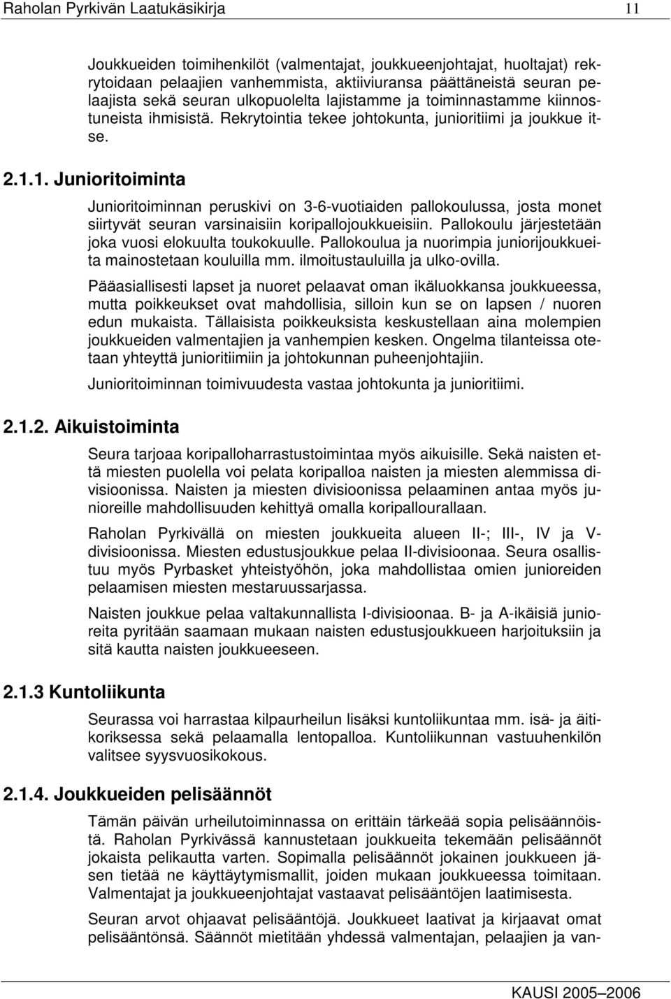 1. Junioritoiminta Junioritoiminnan peruskivi on 3-6-vuotiaiden pallokoulussa, josta monet siirtyvät seuran varsinaisiin koripallojoukkueisiin.