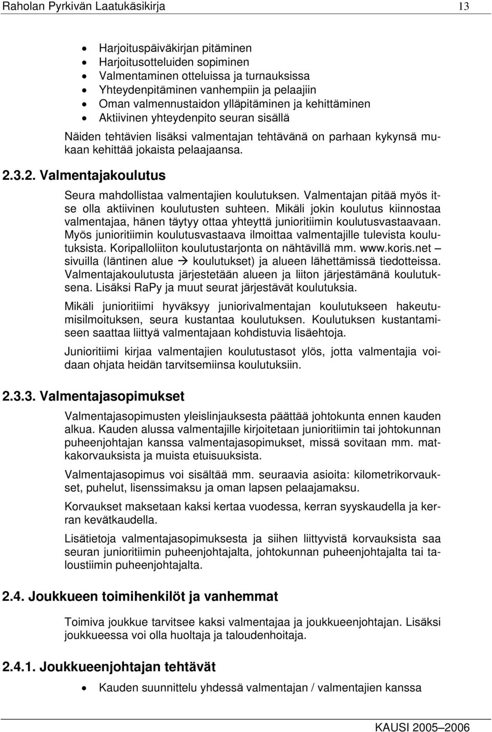 3.2. Valmentajakoulutus Seura mahdollistaa valmentajien koulutuksen. Valmentajan pitää myös itse olla aktiivinen koulutusten suhteen.