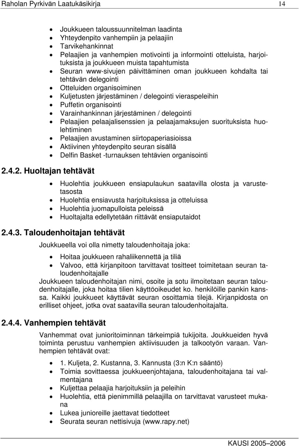 vieraspeleihin Puffetin organisointi Varainhankinnan järjestäminen / delegointi Pelaajien pelaajalisenssien ja pelaajamaksujen suorituksista huolehtiminen Pelaajien avustaminen siirtopaperiasioissa