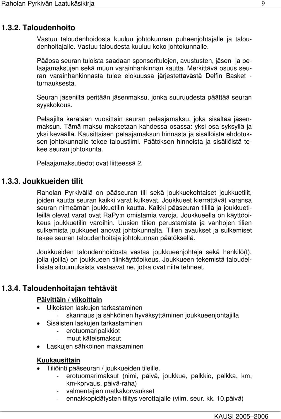 Merkittävä osuus seuran varainhankinnasta tulee elokuussa järjestettävästä Delfin Basket - turnauksesta. Seuran jäseniltä peritään jäsenmaksu, jonka suuruudesta päättää seuran syyskokous.