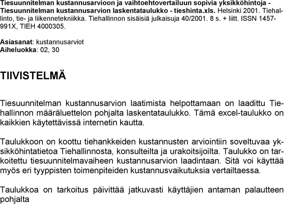 Asiasanat: kustannusarviot Aiheluokka: 02, 30 TIIVISTELMÄ Tiesuunnitelman kustannusarvion laatimista helpottamaan on laadittu Tiehallinnon määräluettelon pohjalta laskentataulukko.