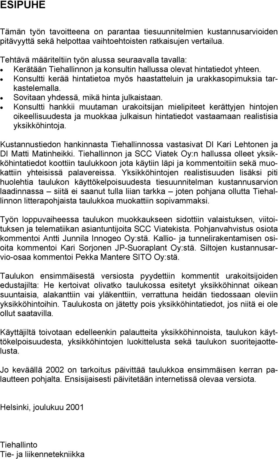 Konsultti kerää hintatietoa myös haastatteluin ja urakkasopimuksia tarkastelemalla. Sovitaan yhdessä, mikä hinta julkaistaan.