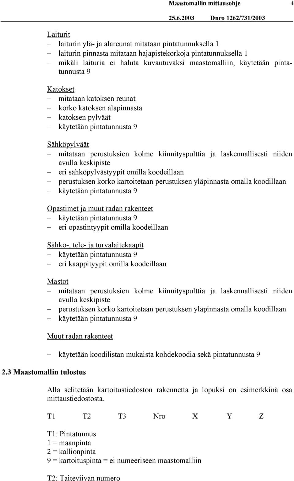 maastomalliin, käytetään pintatunnusta 9 Katokset mitataan katoksen reunat korko katoksen alapinnasta katoksen pylväät käytetään pintatunnusta 9 Sähköpylväät mitataan perustuksien kolme