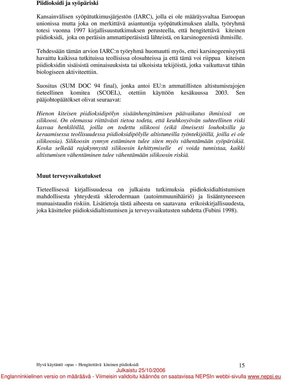 Tehdessään tämän arvion IARC:n työryhmä huomautti myös, ettei karsinogeenisyyttä havaittu kaikissa tutkituissa teollisissa olosuhteissa ja että tämä voi riippua kiteisen piidioksidin sisäisistä