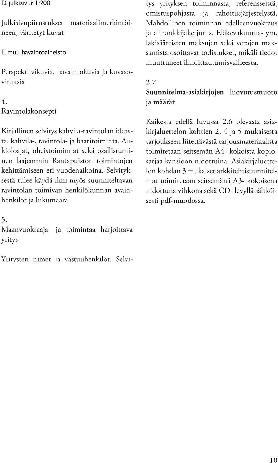 Aukioloajat, oheistoiminnat sekä osallistuminen laajemmin Rantapuiston toimintojen kehittämiseen eri vuodenaikoina.