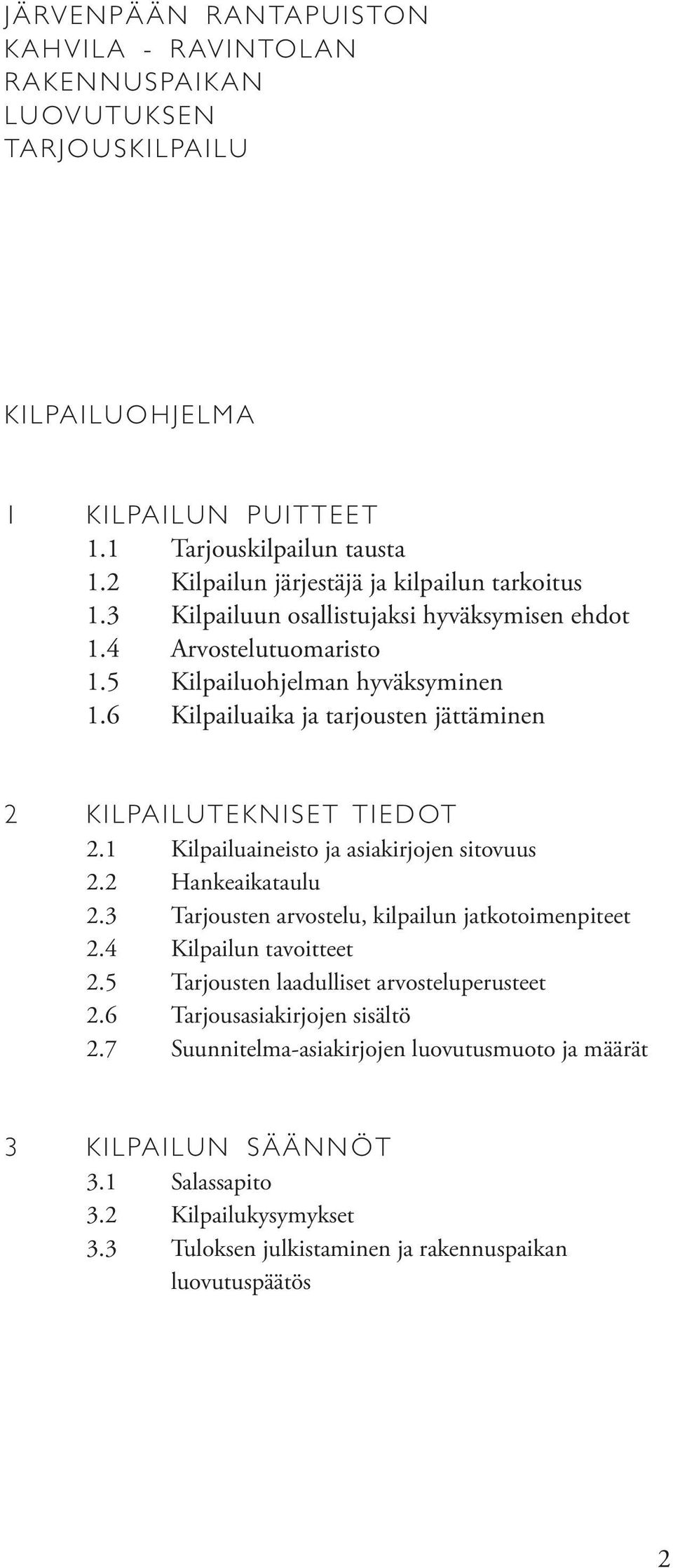 6 Kilpailuaika ja tarjousten jättäminen 2 KILPAILUTEKNISET TIEDOT 2.1 Kilpailuaineisto ja asiakirjojen sitovuus 2.2 Hankeaikataulu 2.3 Tarjousten arvostelu, kilpailun jatkotoimenpiteet 2.