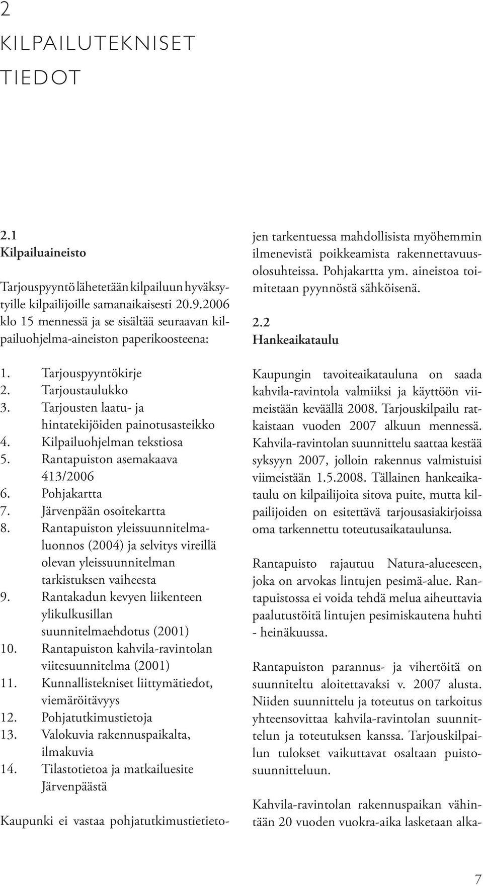 Kilpailuohjelman tekstiosa 5. Rantapuiston asemakaava 413/2006 6. Pohjakartta 7. Järvenpään osoitekartta 8.