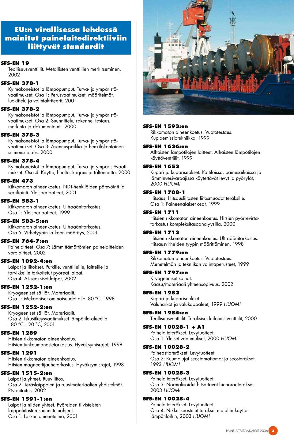 Osa 2: Suunnittelu, rakenne, testaus, merkintä ja dokumentointi, 2000 SFS-EN 378-3 Kylmäkoneistot ja lämpöpumput. Turva- ja ympäristövaatimukset.