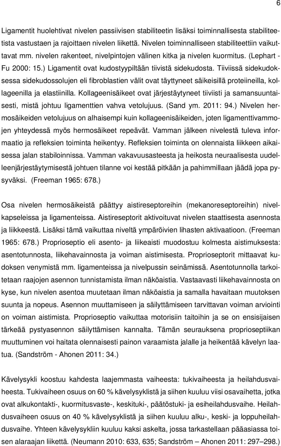 Tiiviissä sidekudoksessa sidekudossolujen eli fibroblastien välit ovat täyttyneet säikeisillä proteiineilla, kollageenilla ja elastiinilla.