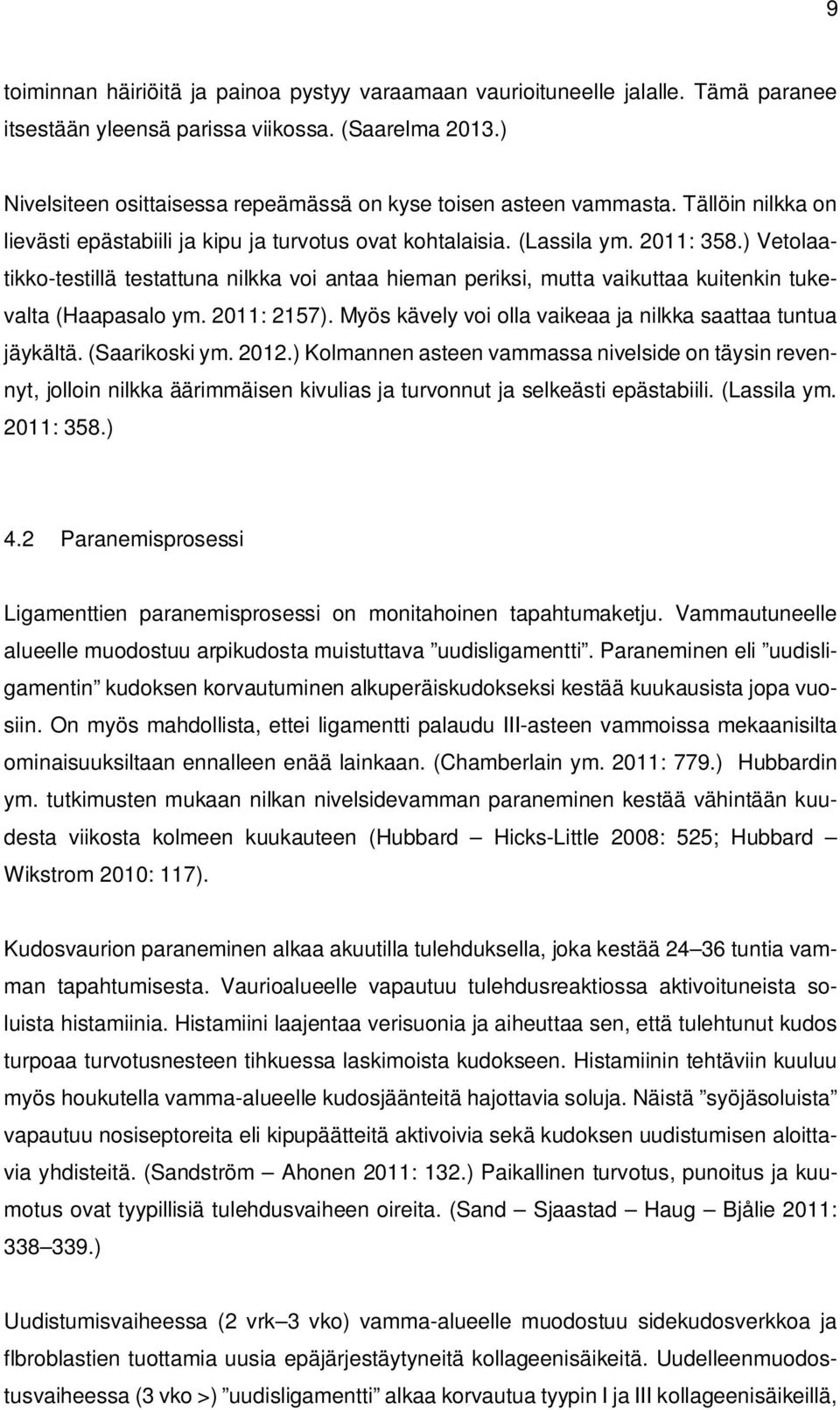 ) Vetolaatikko-testillä testattuna nilkka voi antaa hieman periksi, mutta vaikuttaa kuitenkin tukevalta (Haapasalo ym. 2011: 2157). Myös kävely voi olla vaikeaa ja nilkka saattaa tuntua jäykältä.