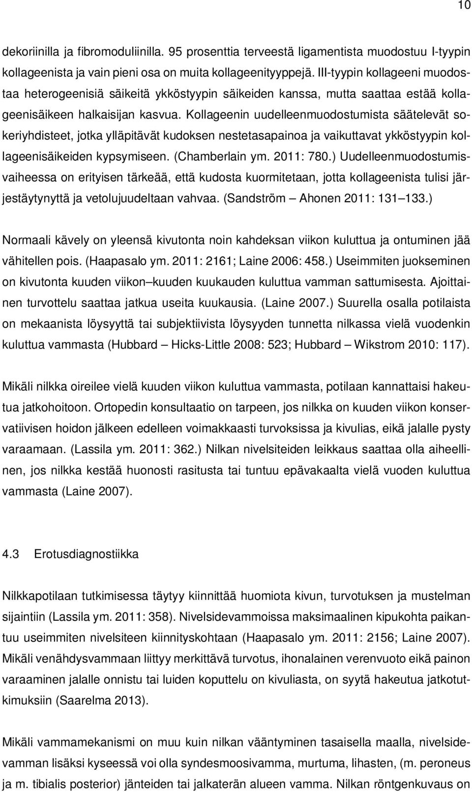 Kollageenin uudelleenmuodostumista säätelevät sokeriyhdisteet, jotka ylläpitävät kudoksen nestetasapainoa ja vaikuttavat ykköstyypin kollageenisäikeiden kypsymiseen. (Chamberlain ym. 2011: 780.