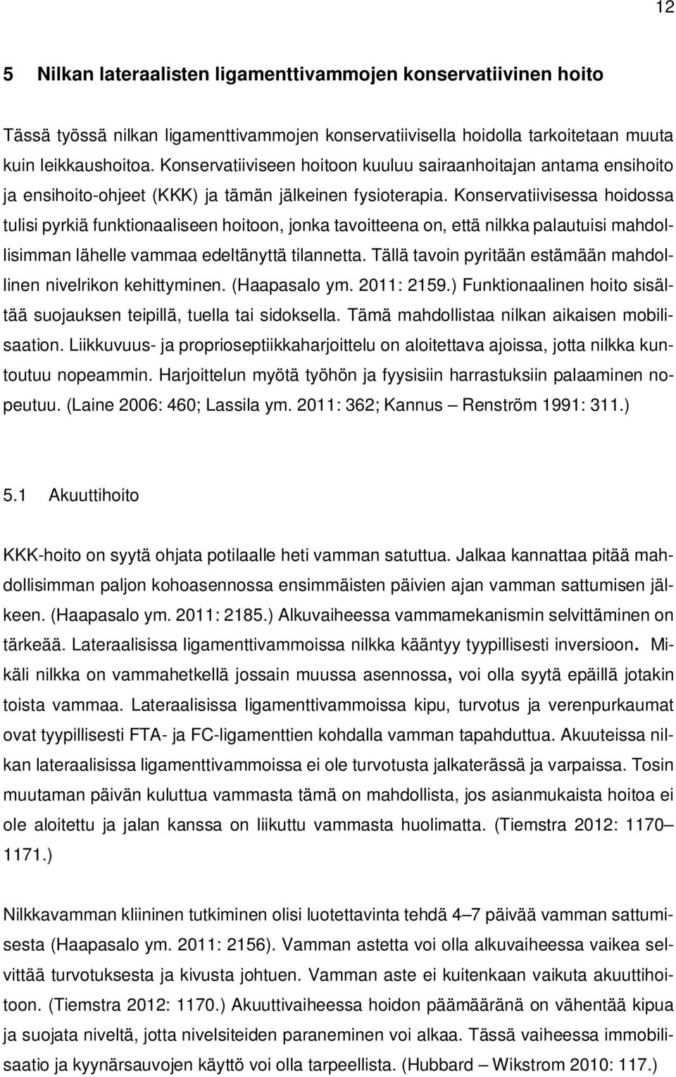 Konservatiivisessa hoidossa tulisi pyrkiä funktionaaliseen hoitoon, jonka tavoitteena on, että nilkka palautuisi mahdollisimman lähelle vammaa edeltänyttä tilannetta.