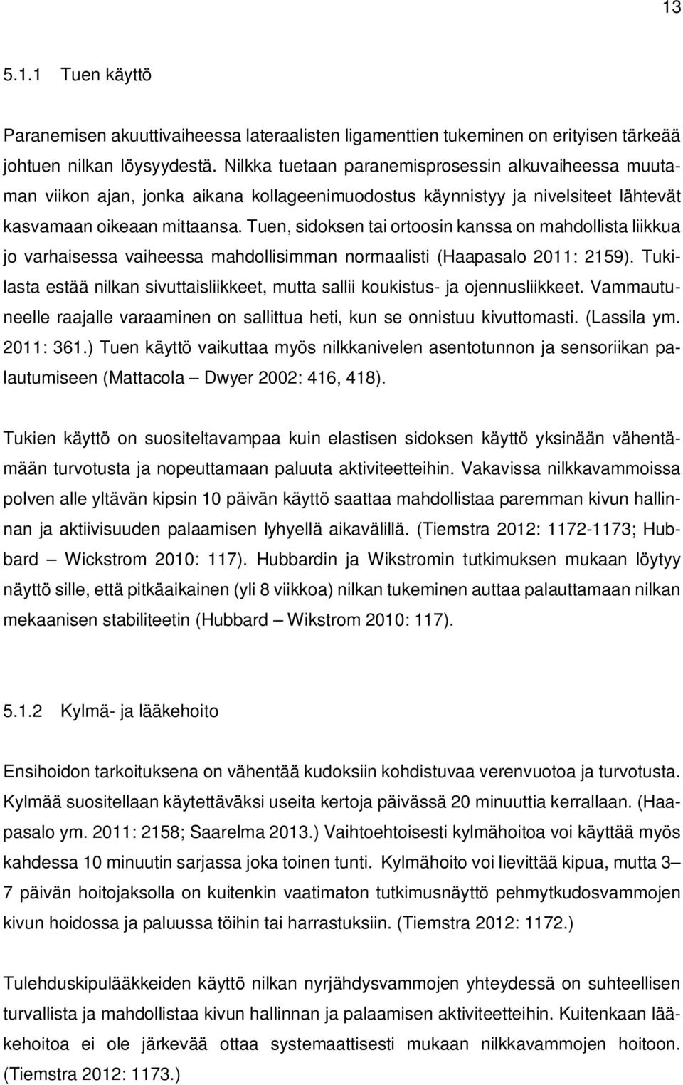 Tuen, sidoksen tai ortoosin kanssa on mahdollista liikkua jo varhaisessa vaiheessa mahdollisimman normaalisti (Haapasalo 2011: 2159).