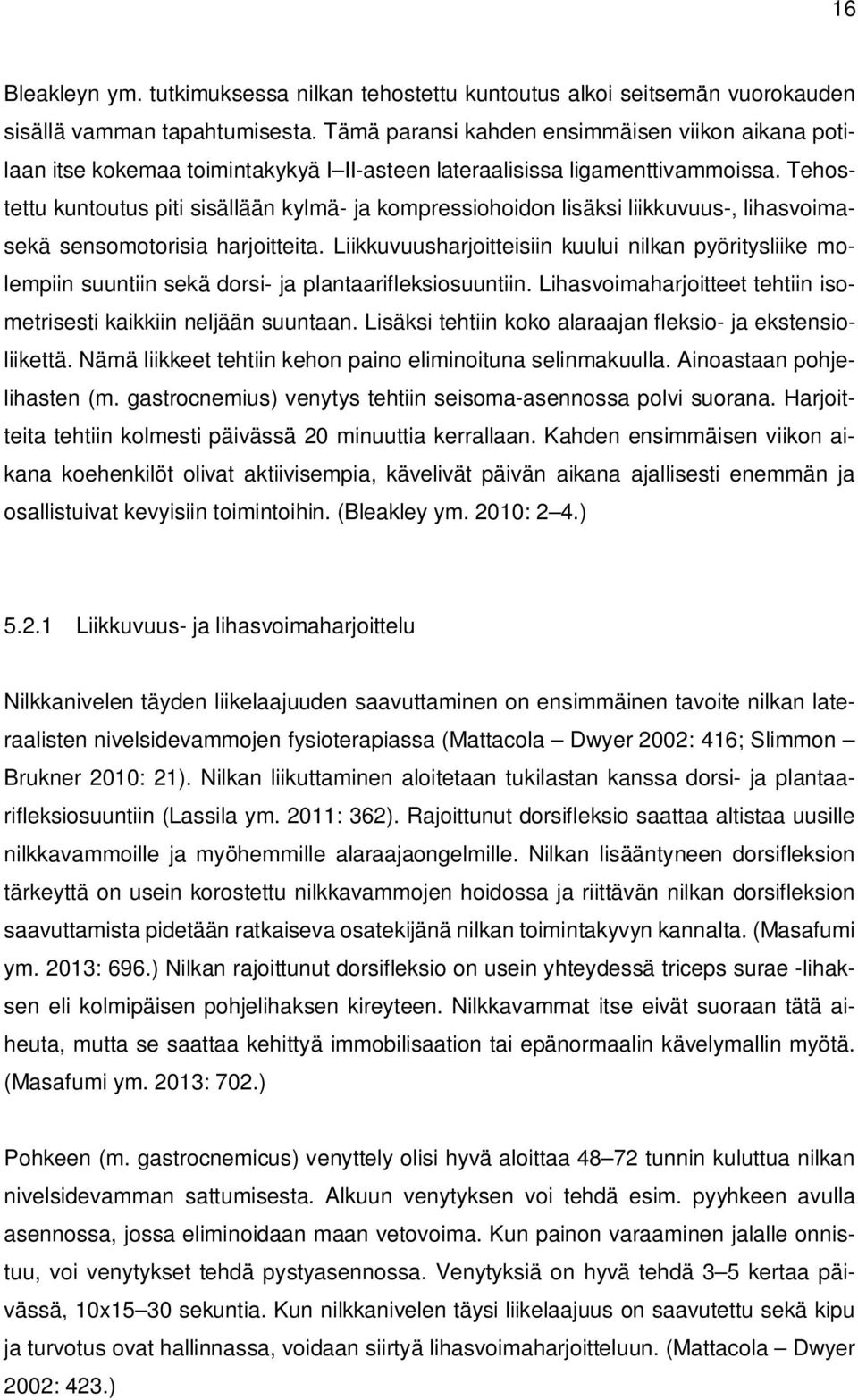 Tehostettu kuntoutus piti sisällään kylmä- ja kompressiohoidon lisäksi liikkuvuus-, lihasvoimasekä sensomotorisia harjoitteita.