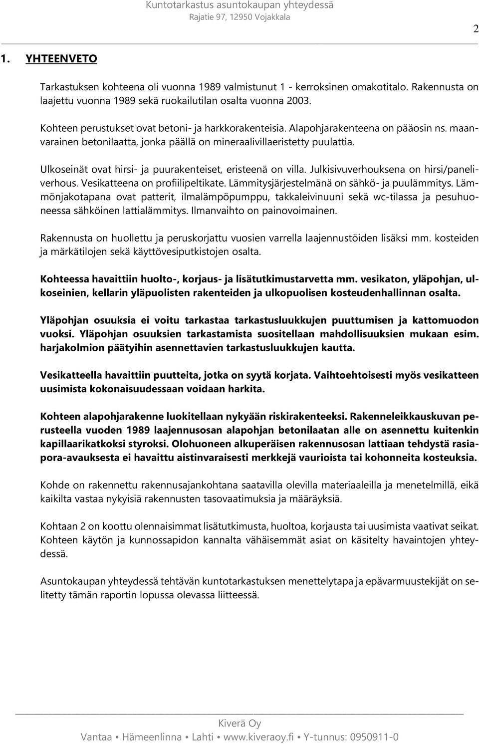 Ulkoseinät ovat hirsi- ja puurakenteiset, eristeenä on villa. Julkisivuverhouksena on hirsi/paneliverhous. Vesikatteena on profiilipeltikate. Lämmitysjärjestelmänä on sähkö- ja puulämmitys.