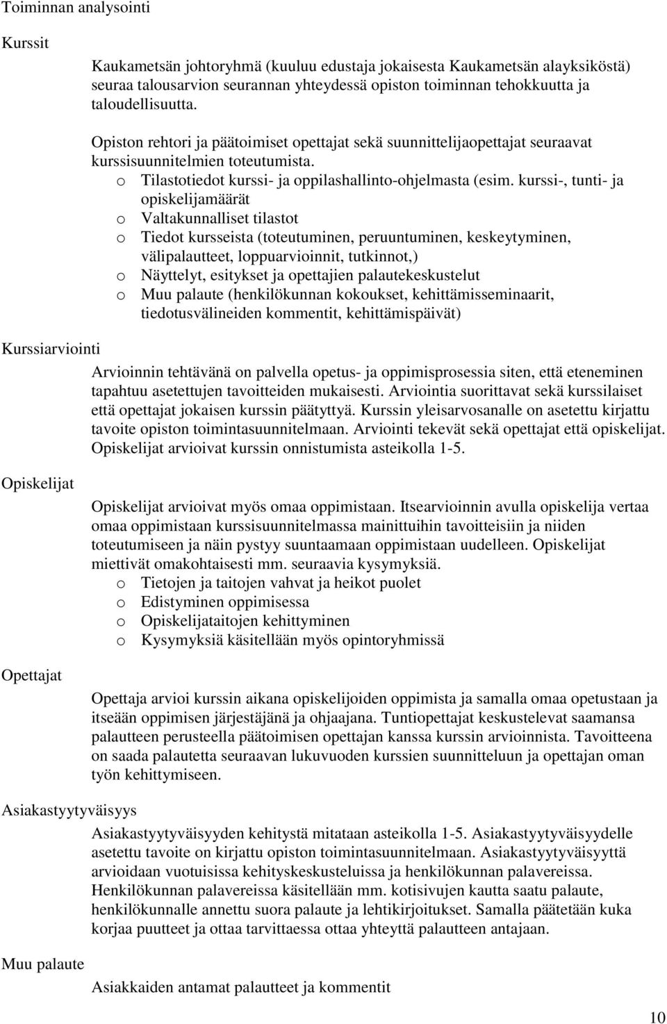 kurssi-, tunti- ja opiskelijamäärät o Valtakunnalliset tilastot o Tiedot kursseista (toteutuminen, peruuntuminen, keskeytyminen, välipalautteet, loppuarvioinnit, tutkinnot,) o Näyttelyt, esitykset ja