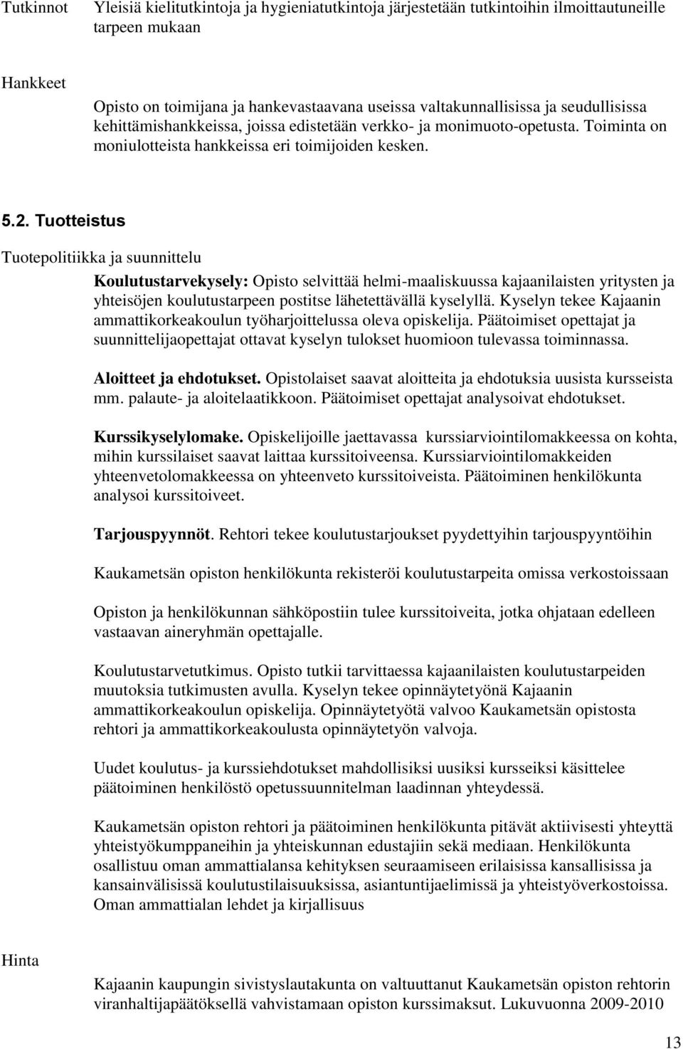 Tuotteistus Tuotepolitiikka ja suunnittelu Koulutustarvekysely: Opisto selvittää helmi-maaliskuussa kajaanilaisten yritysten ja yhteisöjen koulutustarpeen postitse lähetettävällä kyselyllä.