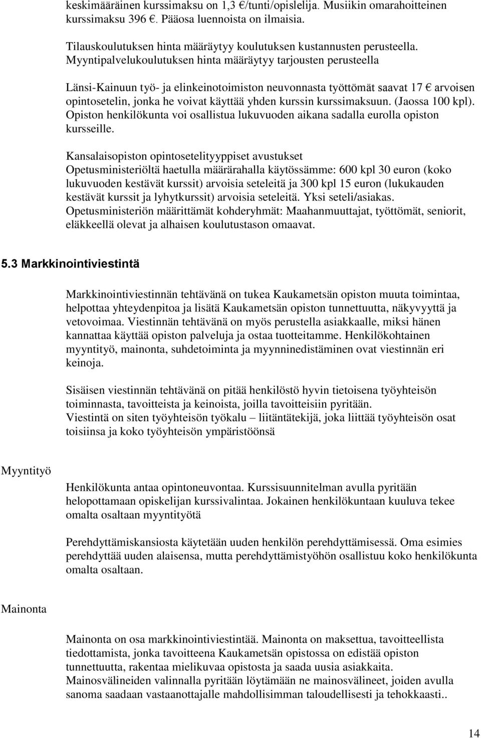 kurssimaksuun. (Jaossa 100 kpl). Opiston henkilökunta voi osallistua lukuvuoden aikana sadalla eurolla opiston kursseille.