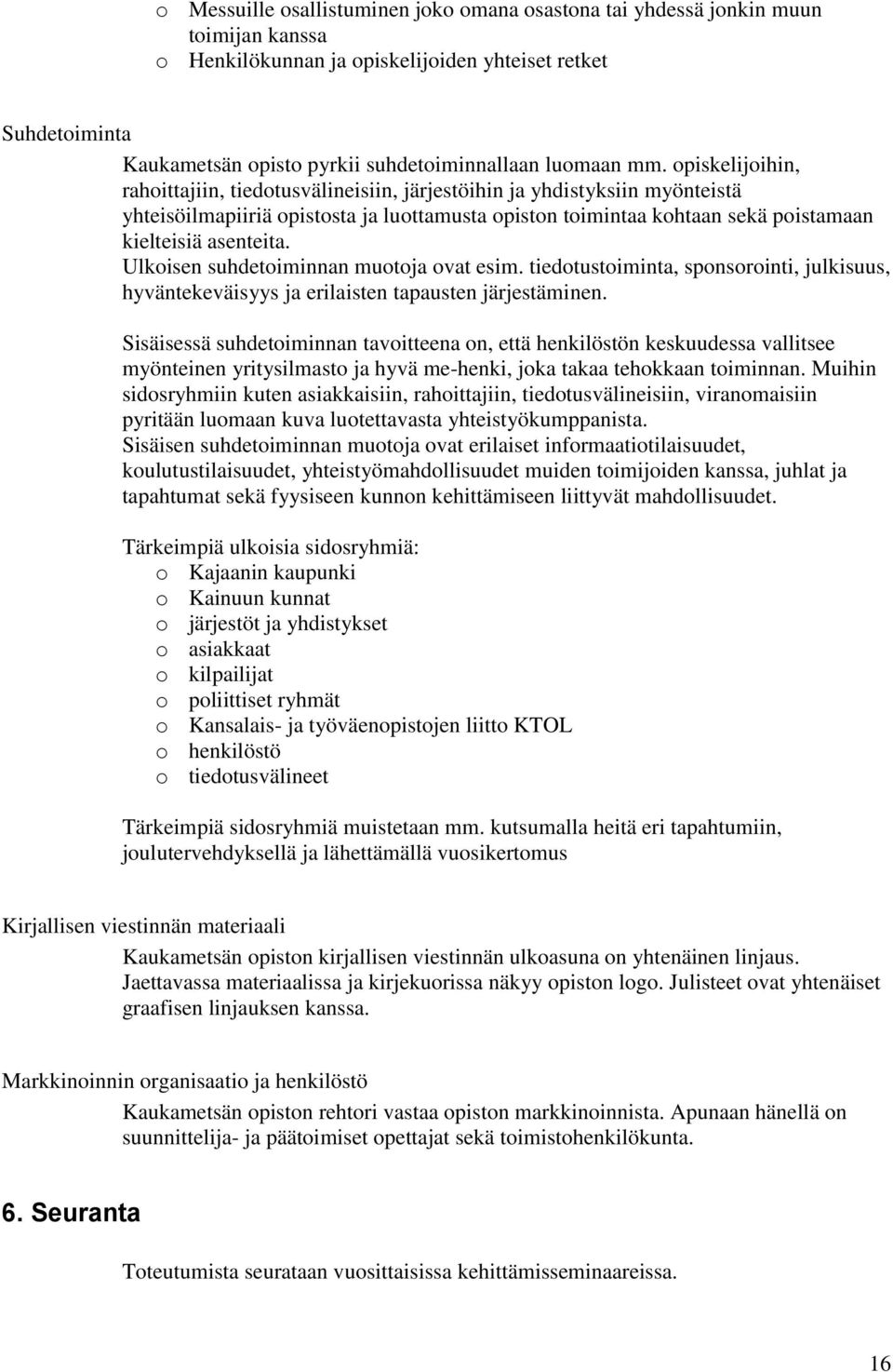 opiskelijoihin, rahoittajiin, tiedotusvälineisiin, järjestöihin ja yhdistyksiin myönteistä yhteisöilmapiiriä opistosta ja luottamusta opiston toimintaa kohtaan sekä poistamaan kielteisiä asenteita.