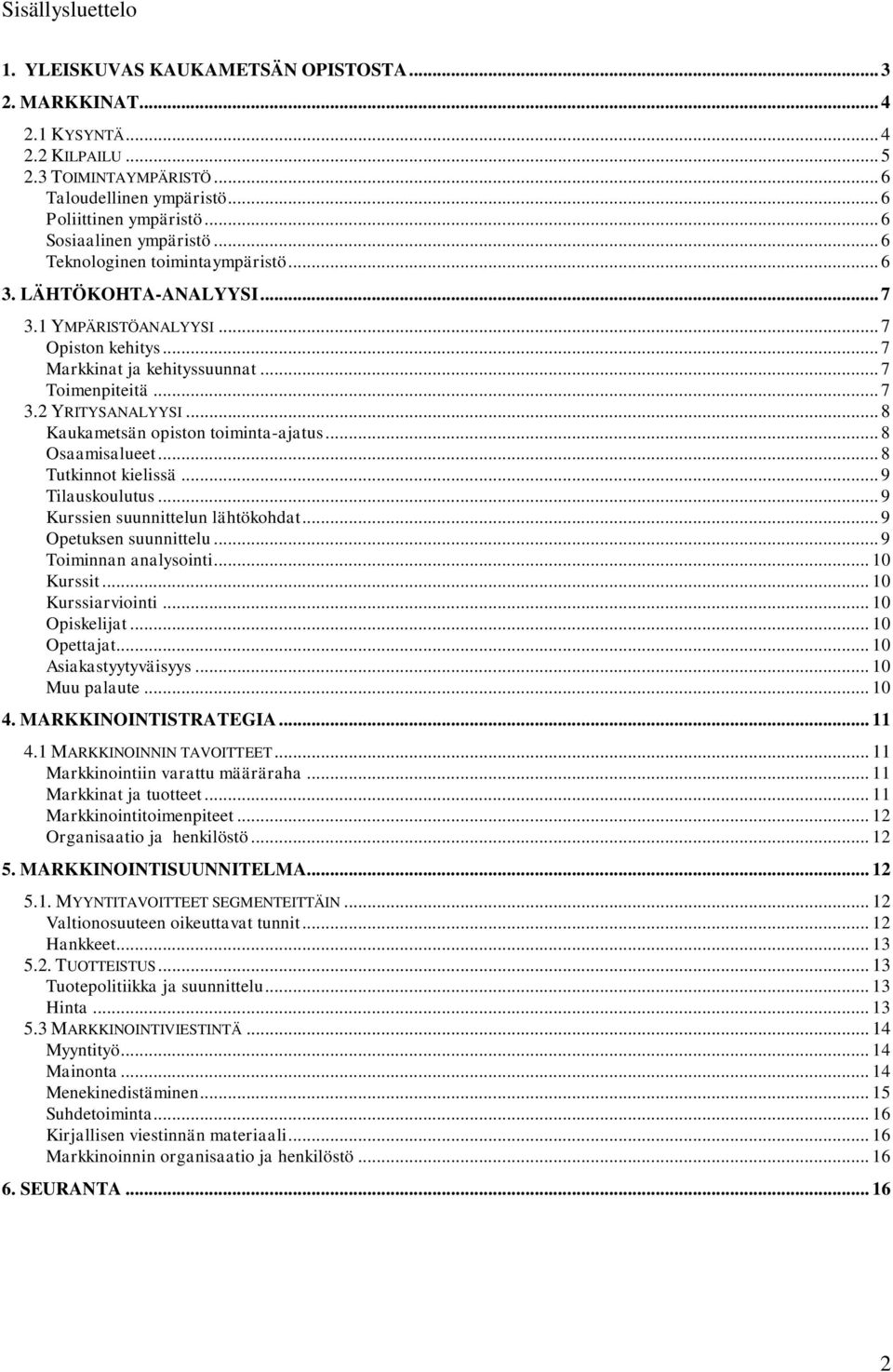 .. 8 Kaukametsän opiston toiminta-ajatus... 8 Osaamisalueet... 8 Tutkinnot kielissä... 9 Tilauskoulutus... 9 Kurssien suunnittelun lähtökohdat... 9 Opetuksen suunnittelu... 9 Toiminnan analysointi.