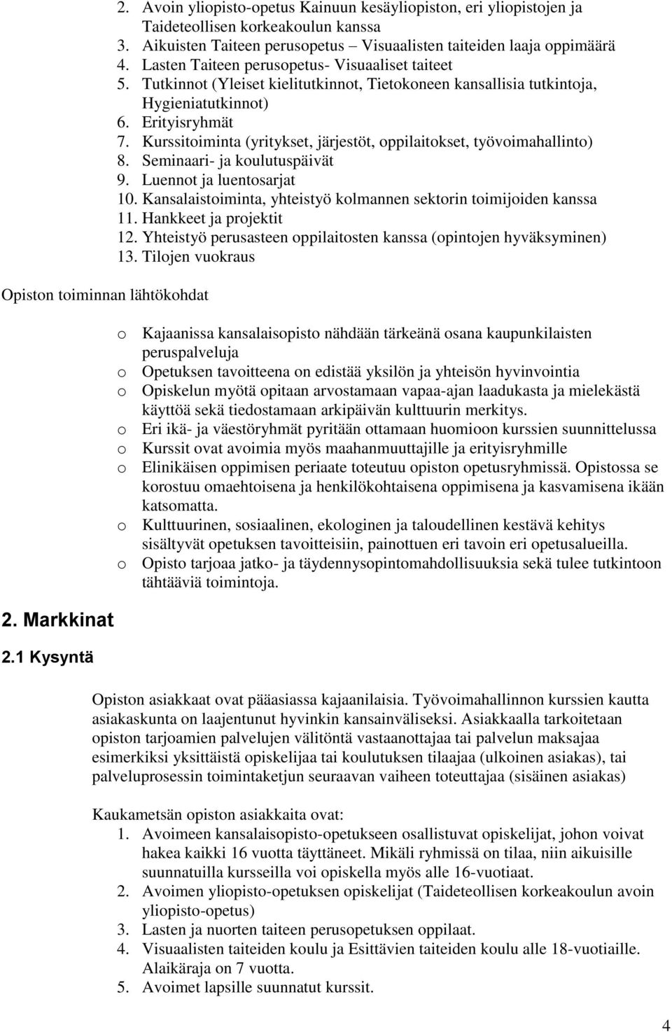 Tutkinnot (Yleiset kielitutkinnot, Tietokoneen kansallisia tutkintoja, Hygieniatutkinnot) 6. Erityisryhmät 7. Kurssitoiminta (yritykset, järjestöt, oppilaitokset, työvoimahallinto) 8.