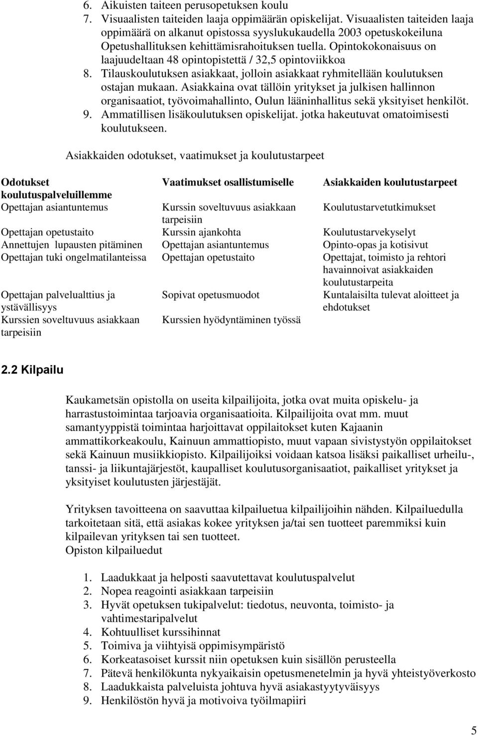 Opintokokonaisuus on laajuudeltaan 48 opintopistettä / 32,5 opintoviikkoa 8. Tilauskoulutuksen asiakkaat, jolloin asiakkaat ryhmitellään koulutuksen ostajan mukaan.