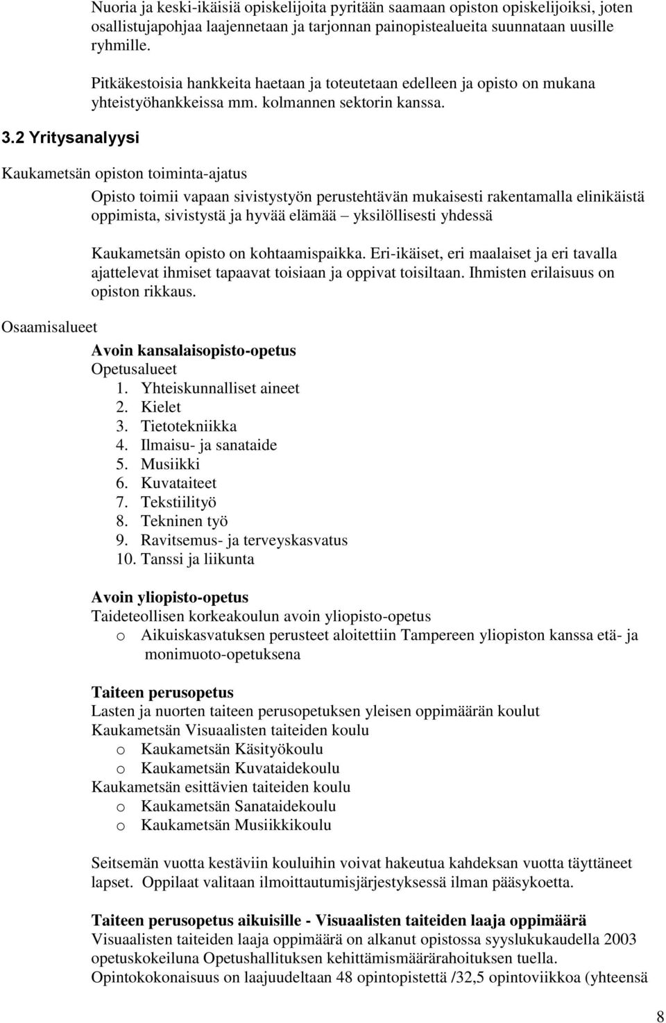 Kaukametsän opiston toiminta-ajatus Opisto toimii vapaan sivistystyön perustehtävän mukaisesti rakentamalla elinikäistä oppimista, sivistystä ja hyvää elämää yksilöllisesti yhdessä Kaukametsän opisto