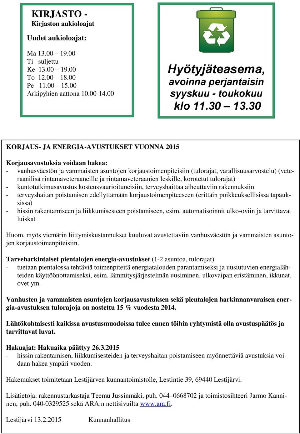 30 KORJAUS- JA ENERGIA-AVUSTUKSET VUONNA 2015 Korjausavustuksia voidaan hakea: - vanhusväestön ja vammaisten asuntojen korjaustoimenpiteisiin (tulorajat, varallisuusarvostelu) (veteraanilisä