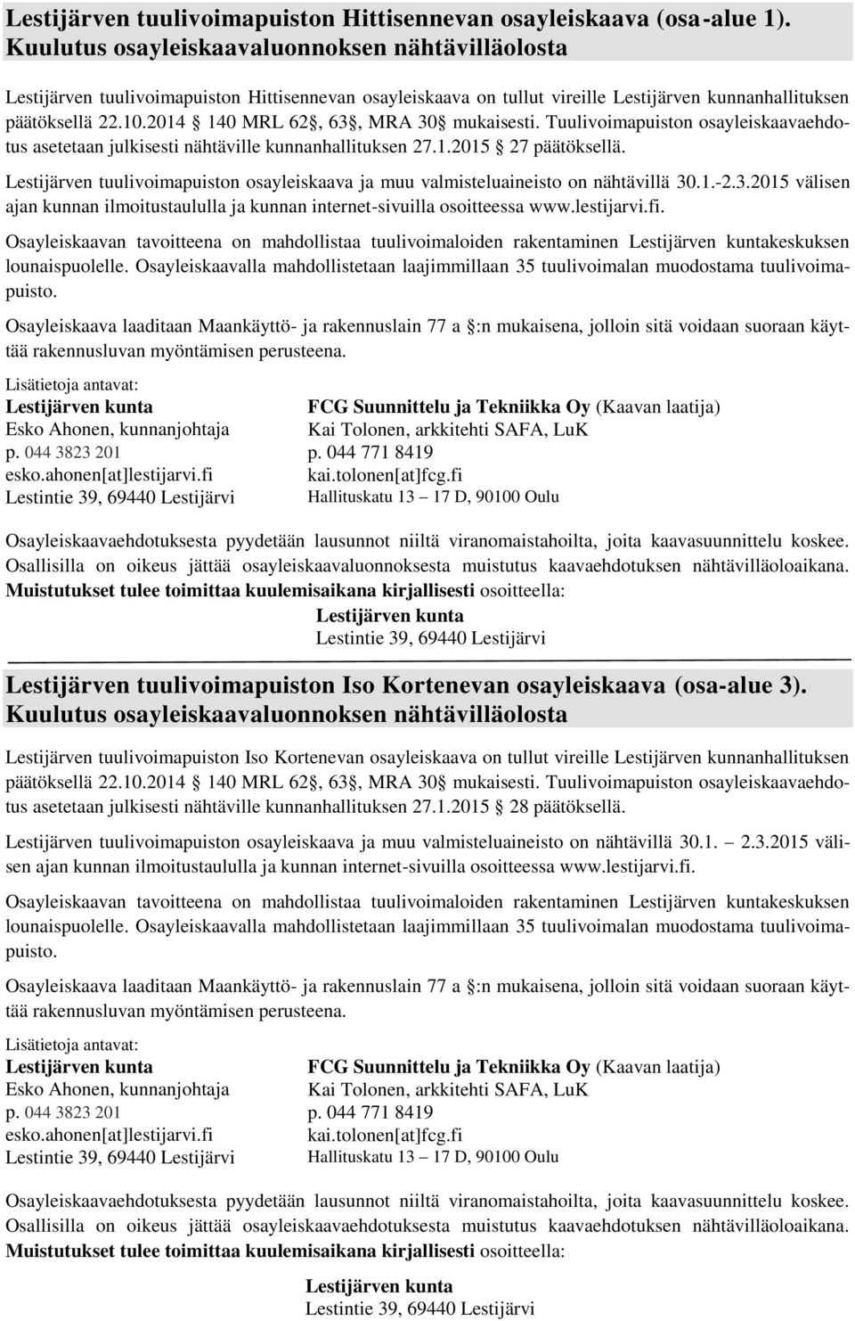 2014 140 MRL 62, 63, MRA 30 mukaisesti. Tuulivoimapuiston osayleiskaavaehdotus asetetaan julkisesti nähtäville kunnanhallituksen 27.1.2015 27 päätöksellä.