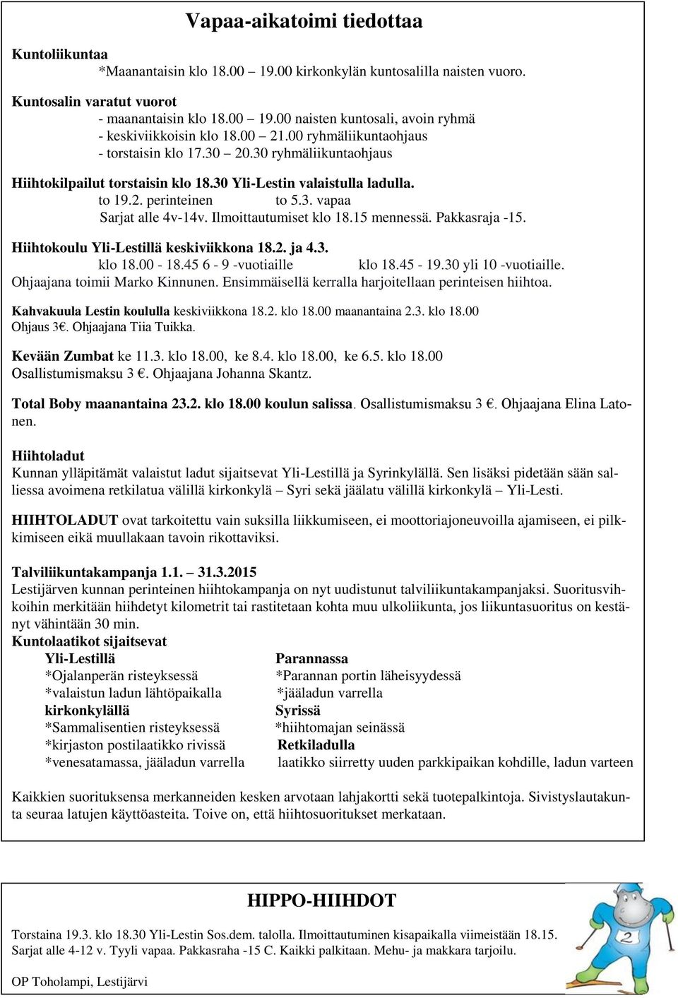 Ilmoittautumiset klo 18.15 mennessä. Pakkasraja -15. Hiihtokoulu Yli-Lestillä keskiviikkona 18.2. ja 4.3. klo 18.00-18.45 6-9 -vuotiaille klo 18.45-19.30 yli 10 -vuotiaille.