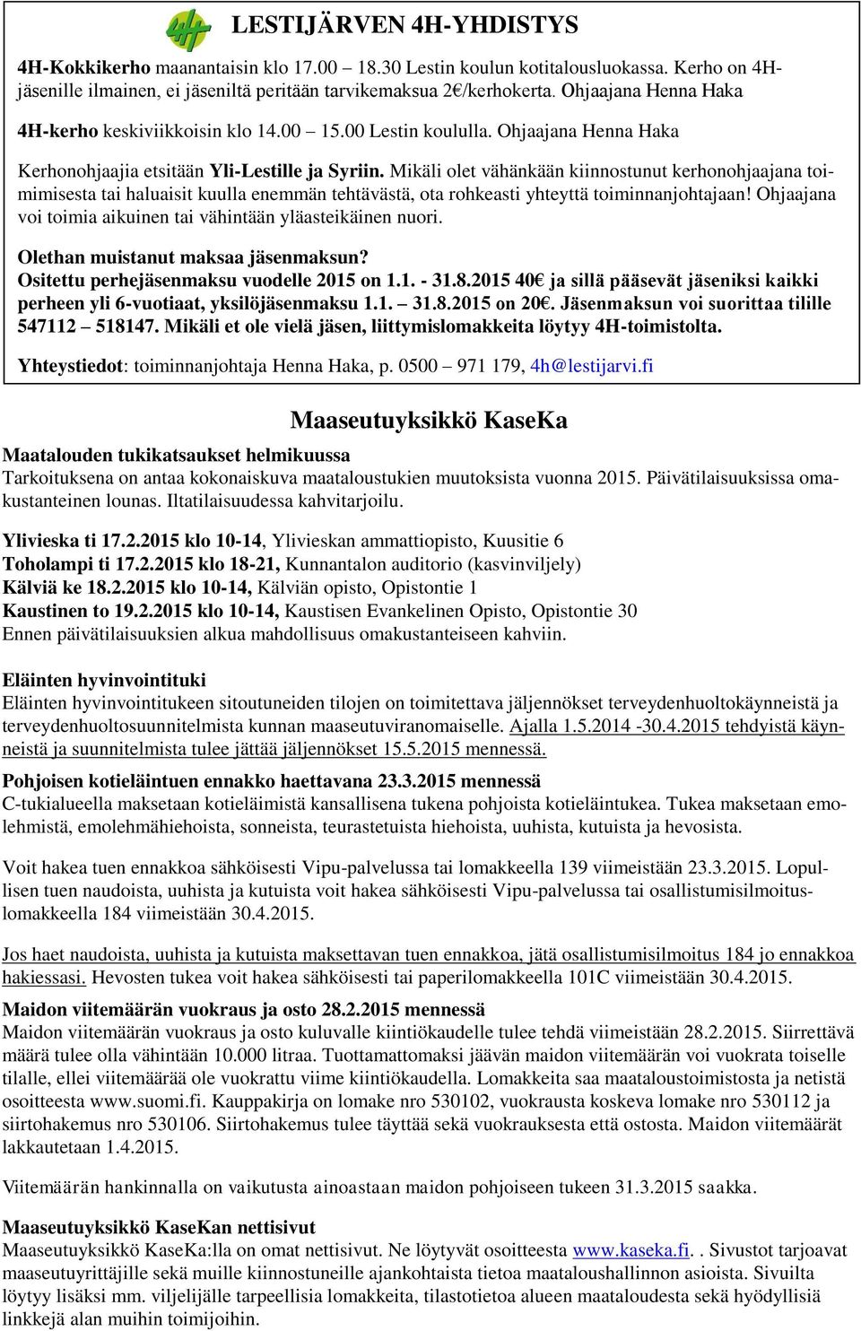 Mikäli olet vähänkään kiinnostunut kerhonohjaajana toimimisesta tai haluaisit kuulla enemmän tehtävästä, ota rohkeasti yhteyttä toiminnanjohtajaan!