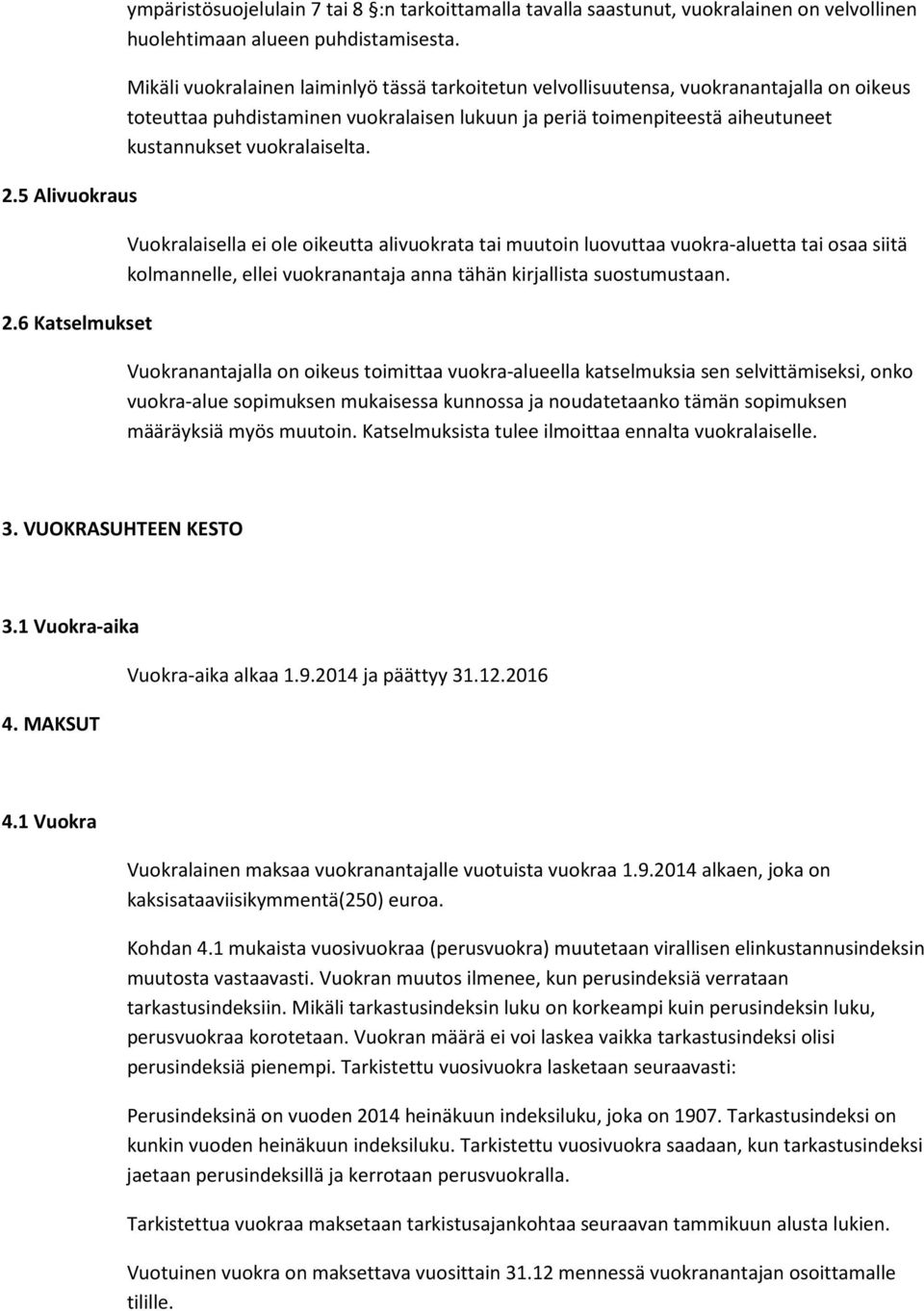 vuokralaiselta. Vuokralaisella ei ole oikeutta alivuokrata tai muutoin luovuttaa vuokra-aluetta tai osaa siitä kolmannelle, ellei vuokranantaja anna tähän kirjallista suostumustaan.