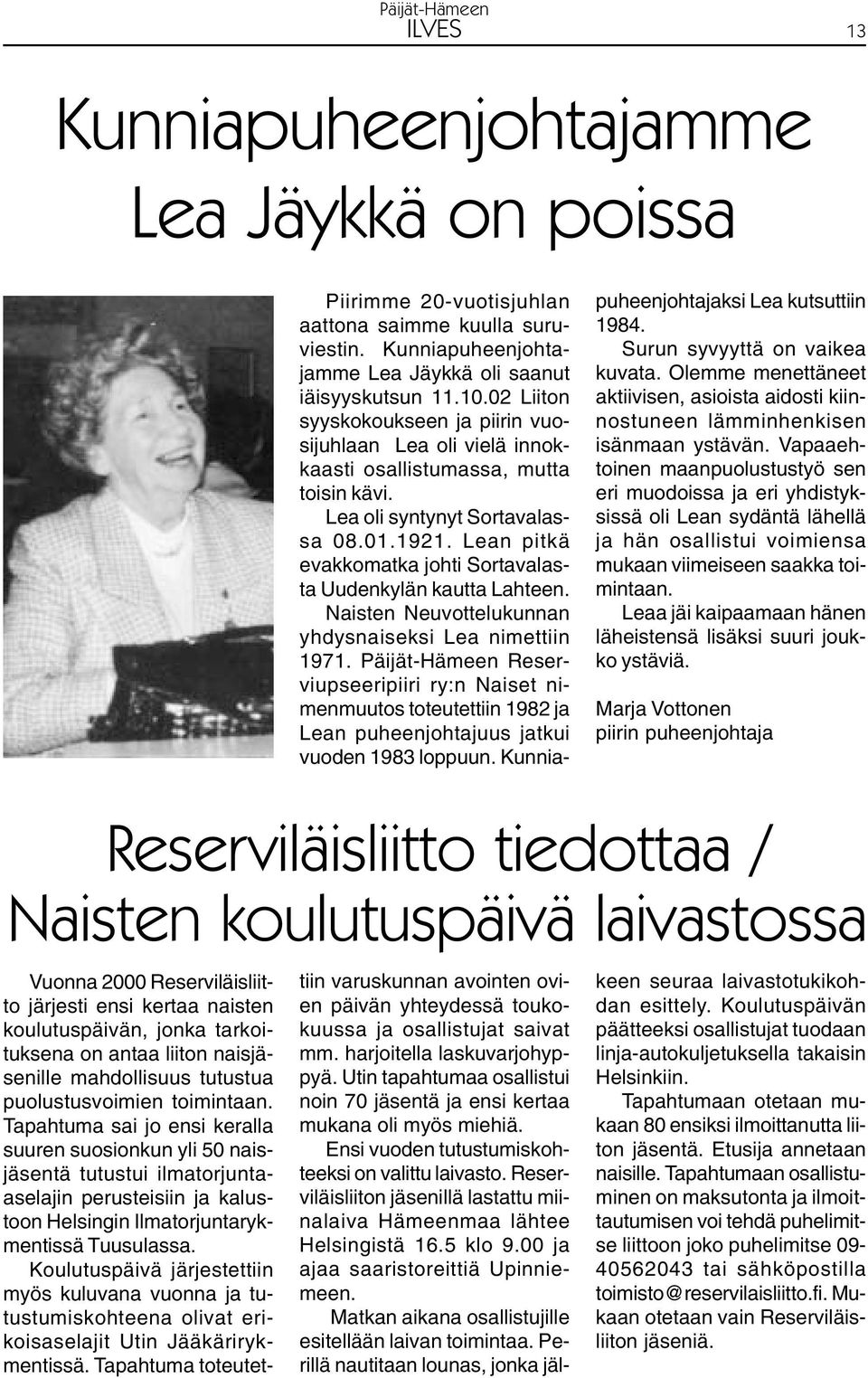 Lean pitkä evakkomatka johti Sortavalasta Uudenkylän kautta Lahteen. Naisten Neuvottelukunnan yhdysnaiseksi Lea nimettiin 1971.
