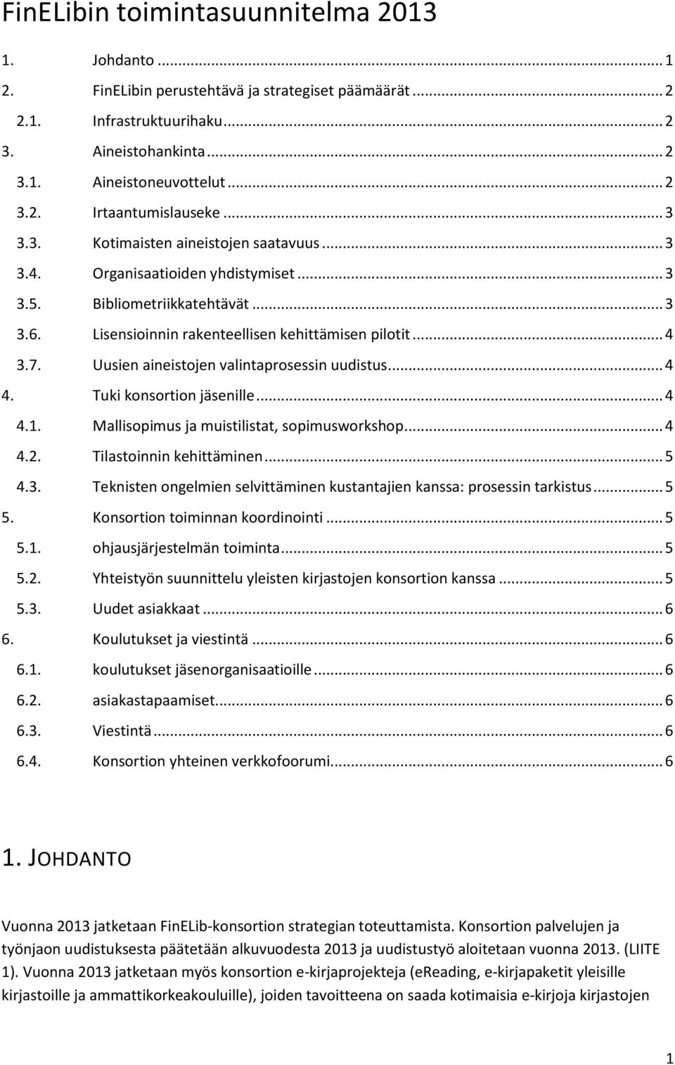 Uusien aineistojen valintaprosessin uudistus... 4 4. Tuki konsortion jäsenille... 4 4.1. Mallisopimus ja muistilistat, sopimusworkshop... 4 4.2. Tilastoinnin kehittäminen... 5 4.3.