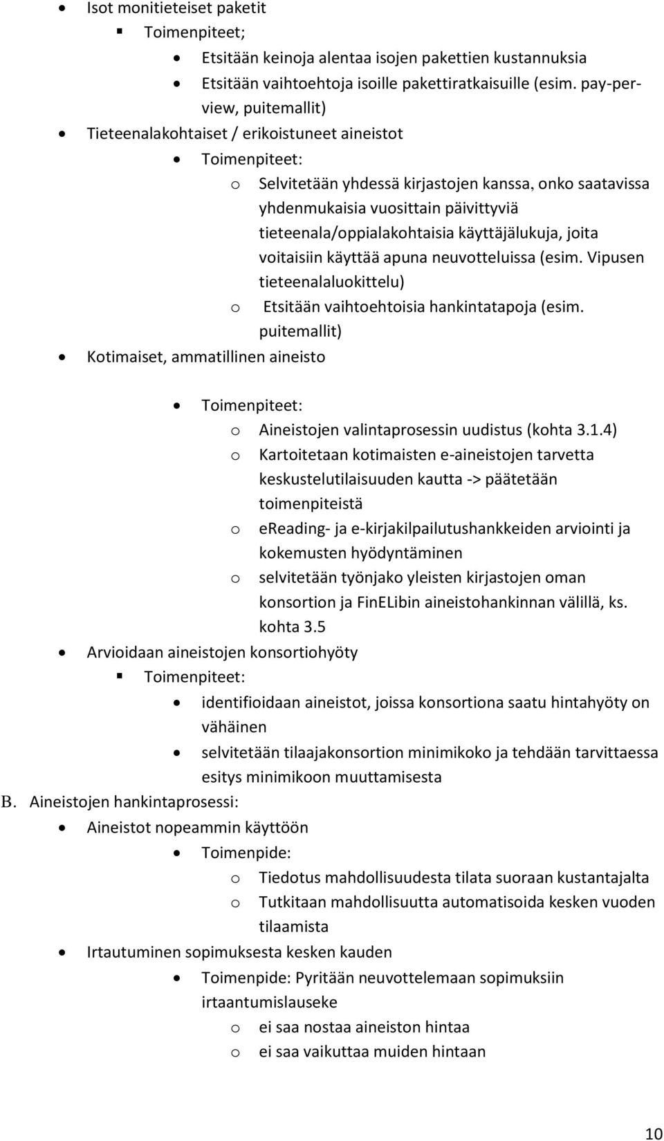 tieteenala/oppialakohtaisia käyttäjälukuja, joita voitaisiin käyttää apuna neuvotteluissa (esim. Vipusen tieteenalaluokittelu) o Etsitään vaihtoehtoisia hankintatapoja (esim.