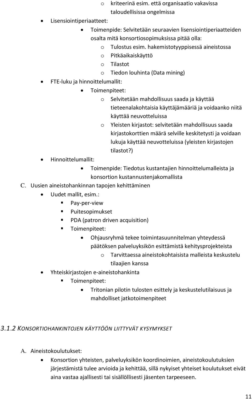 hakemistotyyppisessä aineistossa o Pitkäaikaiskäyttö o Tilastot o Tiedon louhinta (Data mining) Toimenpiteet: o Selvitetään mahdollisuus saada ja käyttää tieteenalakohtaisia käyttäjämääriä ja