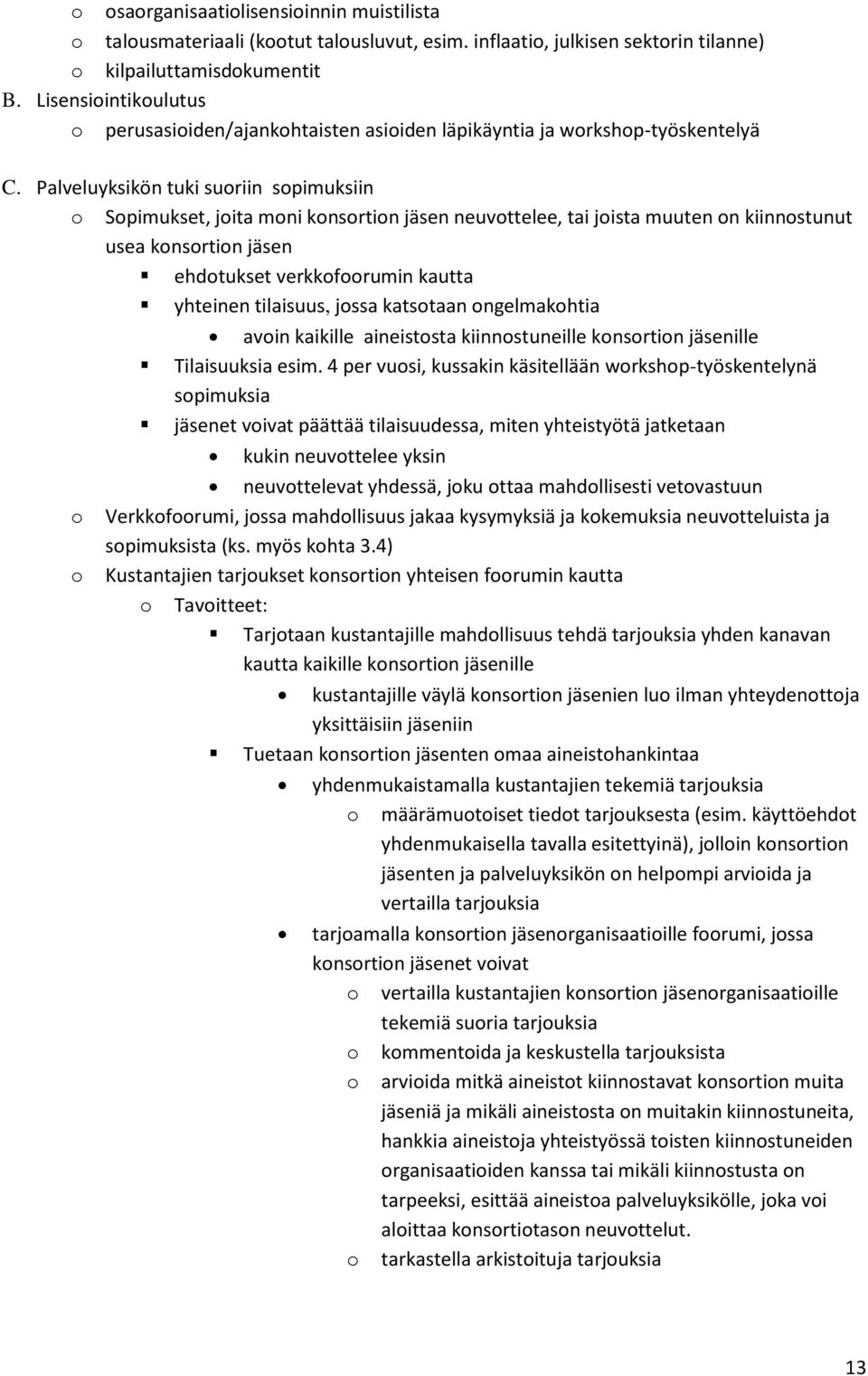 Palveluyksikön tuki suoriin sopimuksiin o Sopimukset, joita moni konsortion jäsen neuvottelee, tai joista muuten on kiinnostunut usea konsortion jäsen ehdotukset verkkofoorumin kautta yhteinen
