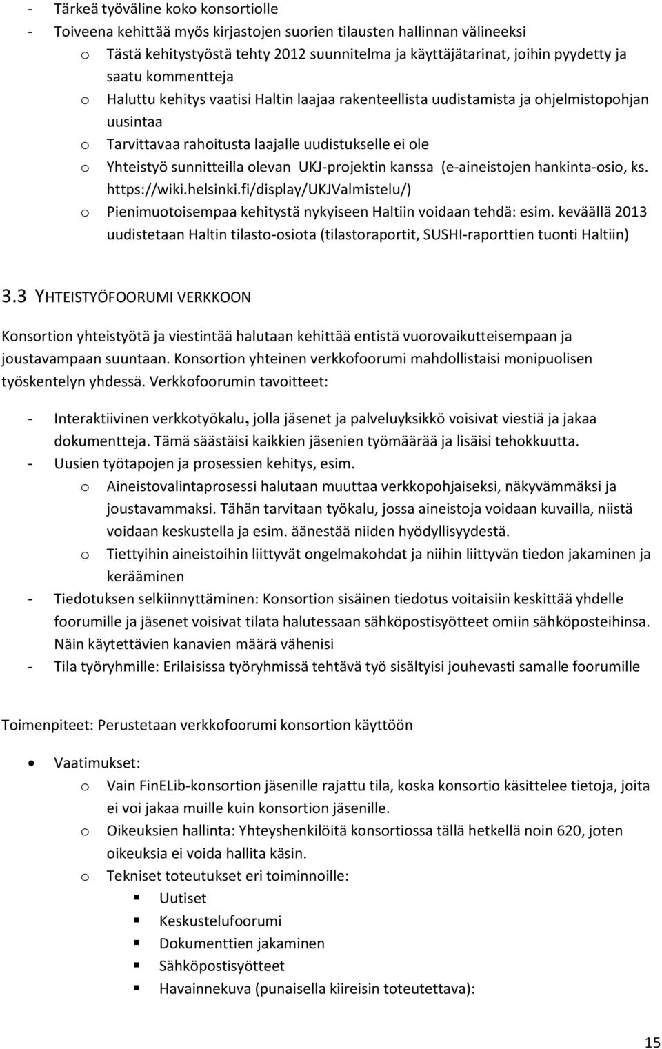 olevan UKJ-projektin kanssa (e-aineistojen hankinta-osio, ks. https://wiki.helsinki.fi/display/ukjvalmistelu/) o Pienimuotoisempaa kehitystä nykyiseen Haltiin voidaan tehdä: esim.