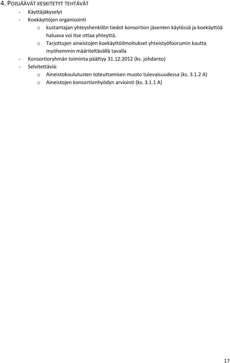 o Tarjottujen aineistojen koekäyttöilmoitukset yhteistyöfoorumin kautta myöhemmin määriteltävällä tavalla - Konsortioryhmän