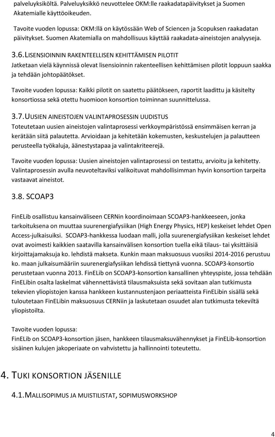 LISENSIOINNIN RAKENTEELLISEN KEHITTÄMISEN PILOTIT Jatketaan vielä käynnissä olevat lisensioinnin rakenteellisen kehittämisen pilotit loppuun saakka ja tehdään johtopäätökset.