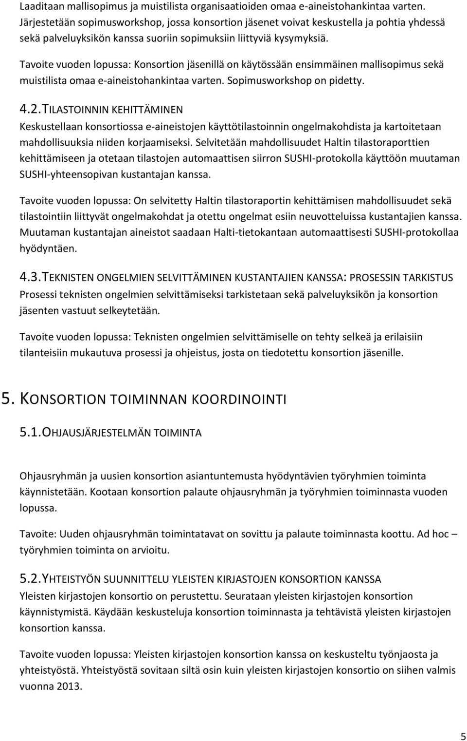 Tavoite vuoden lopussa: Konsortion jäsenillä on käytössään ensimmäinen mallisopimus sekä muistilista omaa e-aineistohankintaa varten. Sopimusworkshop on pidetty. 4.2.