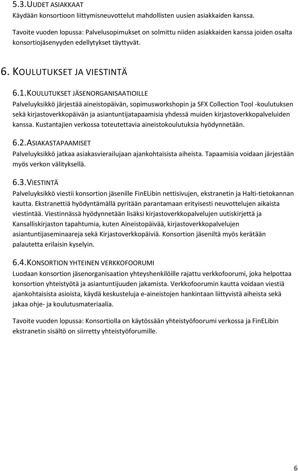 KOULUTUKSET JÄSENORGANISAATIOILLE Palveluyksikkö järjestää aineistopäivän, sopimusworkshopin ja SFX Collection Tool -koulutuksen sekä kirjastoverkkopäivän ja asiantuntijatapaamisia yhdessä muiden