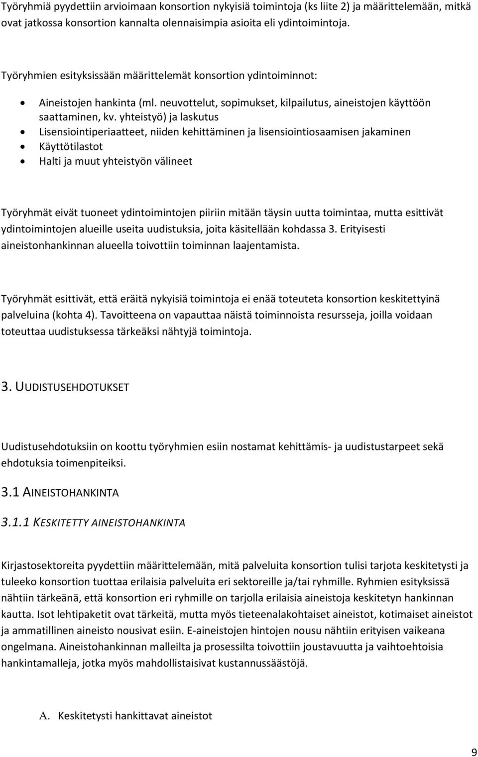 yhteistyö) ja laskutus Lisensiointiperiaatteet, niiden kehittäminen ja lisensiointiosaamisen jakaminen Käyttötilastot Halti ja muut yhteistyön välineet Työryhmät eivät tuoneet ydintoimintojen piiriin