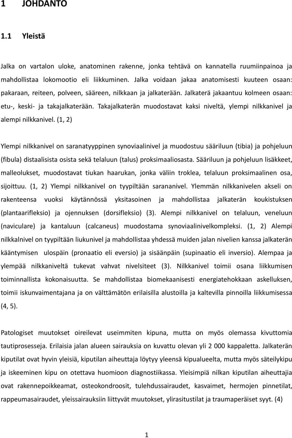 Takajalkaterän muodostavat kaksi niveltä, ylempi nilkkanivel ja alempi nilkkanivel.