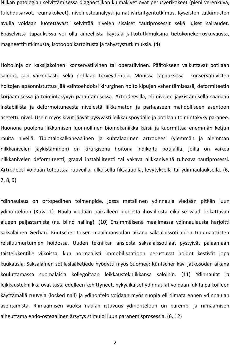 Epäselvissä tapauksissa voi olla aiheellista käyttää jatkotutkimuksina tietokonekerroskuvausta, magneettitutkimusta, isotooppikartoitusta ja tähystystutkimuksia.