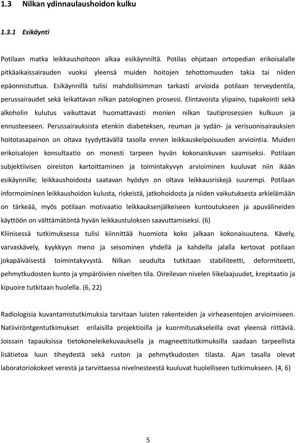 Esikäynnillä tulisi mahdollisimman tarkasti arvioida potilaan terveydentila, perussairaudet sekä leikattavan nilkan patologinen prosessi.